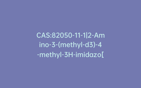 CAS:82050-11-1|2-Amino-3-(methyl-d3)-4-methyl-3H-imidazo[4,5-f]quinoline