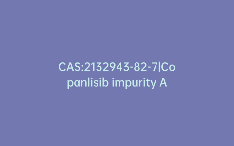CAS:2132943-82-7|Copanlisib impurity A