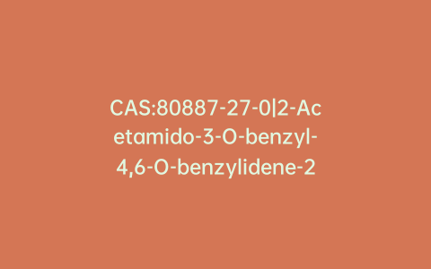 CAS:80887-27-0|2-Acetamido-3-O-benzyl-4,6-O-benzylidene-2-deoxy-β-D-glucopyranosyl Azide