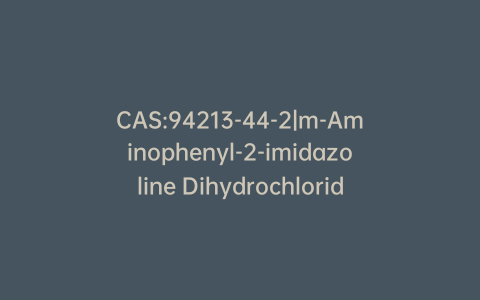 CAS:94213-44-2|m-Aminophenyl-2-imidazoline Dihydrochloride