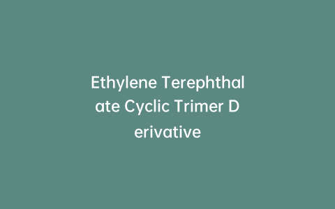 Ethylene Terephthalate Cyclic Trimer Derivative
