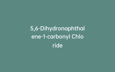 5,6-Dihydronaphthalene-1-carbonyl Chloride