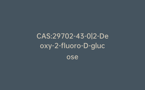 CAS:29702-43-0|2-Deoxy-2-fluoro-D-glucose