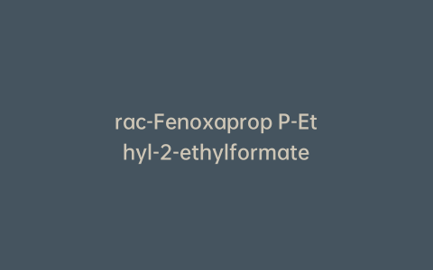 rac-Fenoxaprop P-Ethyl-2-ethylformate