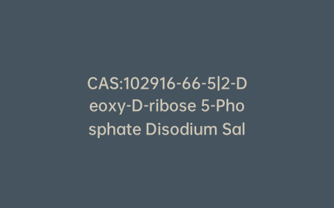 CAS:102916-66-5|2-Deoxy-D-ribose 5-Phosphate Disodium Salt