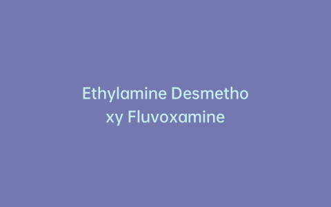 Ethylamine Desmethoxy Fluvoxamine
