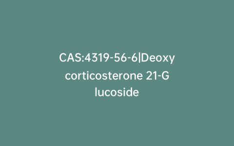 CAS:4319-56-6|Deoxycorticosterone 21-Glucoside