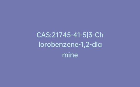 CAS:21745-41-5|3-Chlorobenzene-1,2-diamine