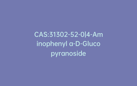 CAS:31302-52-0|4-Aminophenyl a-D-Glucopyranoside