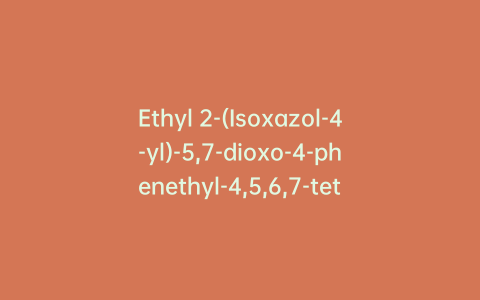 Ethyl 2-(Isoxazol-4-yl)-5,7-dioxo-4-phenethyl-4,5,6,7-tetrahydropyrazolo[1,5-a]pyrimidine-6-carboxylate