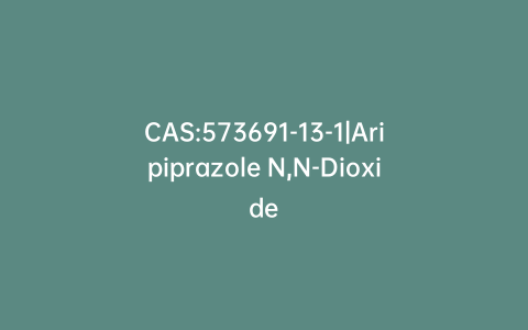 CAS:573691-13-1|Aripiprazole N,N-Dioxide