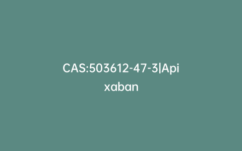 CAS:503612-47-3|Apixaban
