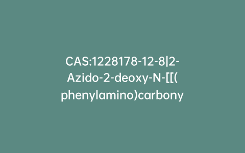 CAS:1228178-12-8|2-Azido-2-deoxy-N-[[(phenylamino)carbonyl]oxy]-D-gluconimidic Acid δ-Lactone, 3,4,6-Triacetate