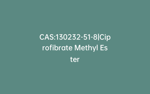 CAS:130232-51-8|Ciprofibrate Methyl Ester