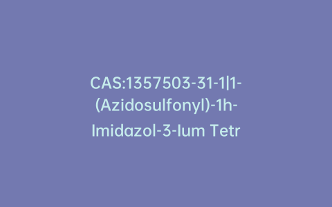 CAS:1357503-31-1|1-(Azidosulfonyl)-1h-Imidazol-3-Ium Tetrafluoroborate
