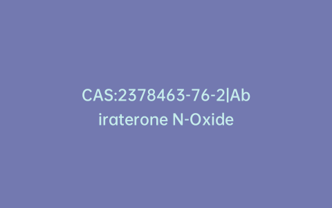 CAS:2378463-76-2|Abiraterone N-Oxide