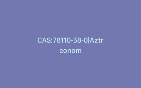 CAS:78110-38-0|Aztreonam