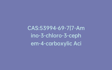 CAS:53994-69-7|7-Amino-3-chloro-3-cephem-4-carboxylic Acid