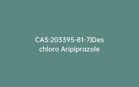 CAS:203395-81-7|Deschloro Aripiprazole