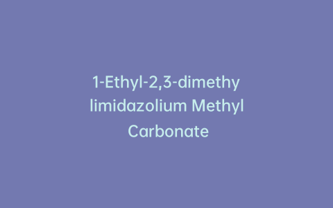 1-Ethyl-2,3-dimethylimidazolium Methyl Carbonate