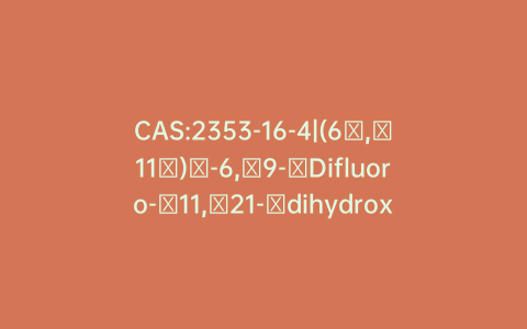 CAS:2353-16-4|(6α,​11β)​-6,​9-​Difluoro-​11,​21-​dihydroxy-pregna-​1,​4-​diene-​3,​20-​dione