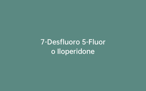 7-Desfluoro 5-Fluoro Iloperidone