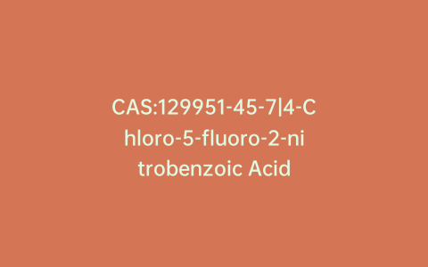 CAS:129951-45-7|4-Chloro-5-fluoro-2-nitrobenzoic Acid