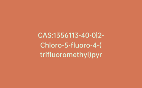CAS:1356113-40-0|2-Chloro-5-fluoro-4-(trifluoromethyl)pyridine