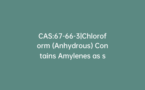 CAS:67-66-3|Chloroform (Anhydrous) Contains Amylenes as stabilizer