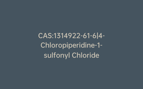 CAS:1314922-61-6|4-Chloropiperidine-1-sulfonyl Chloride