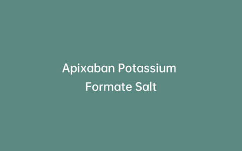 Apixaban Potassium Formate Salt