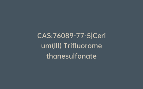 CAS:76089-77-5|Cerium(III) Trifluoromethanesulfonate