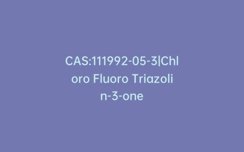 CAS:111992-05-3|Chloro Fluoro Triazolin-3-one
