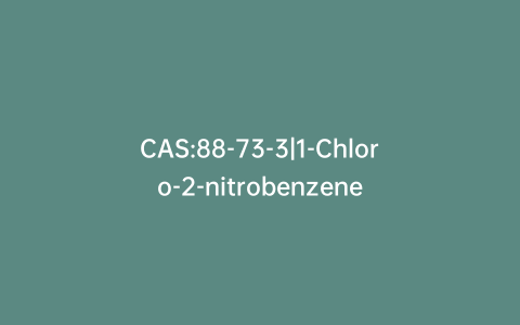 CAS:88-73-3|1-Chloro-2-nitrobenzene