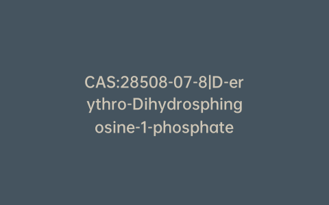 CAS:28508-07-8|D-erythro-Dihydrosphingosine-1-phosphate