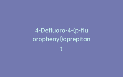 4-Defluoro-4-(p-fluorophenyl)aprepitant