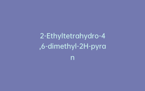2-Ethyltetrahydro-4,6-dimethyl-2H-pyran