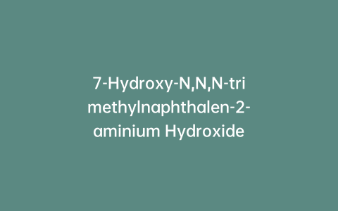 7-Hydroxy-N,N,N-trimethylnaphthalen-2-aminium Hydroxide
