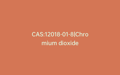 CAS:12018-01-8|Chromium dioxide