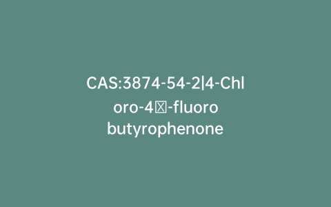 CAS:3874-54-2|4-Chloro-4′-fluorobutyrophenone