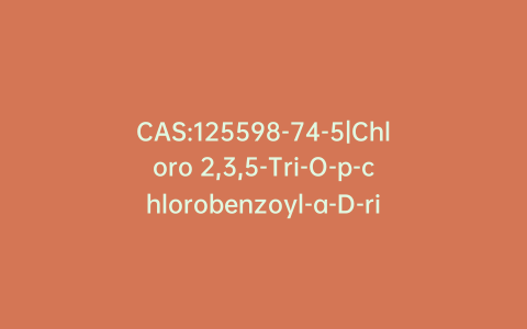 CAS:125598-74-5|Chloro 2,3,5-Tri-O-p-chlorobenzoyl-a-D-ribofuranoside