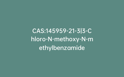 CAS:145959-21-3|3-Chloro-N-methoxy-N-methylbenzamide