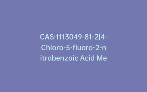 CAS:1113049-81-2|4-Chloro-5-fluoro-2-nitrobenzoic Acid Methyl Ester