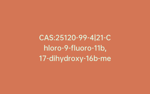CAS:25120-99-4|21-Chloro-9-fluoro-11b,17-dihydroxy-16b-methylpregn-4-ene-3,20-dione 17-Propionate