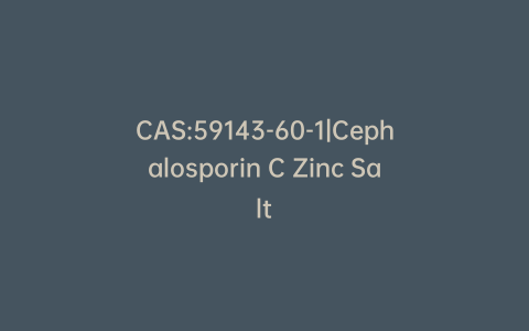 CAS:59143-60-1|Cephalosporin C Zinc Salt
