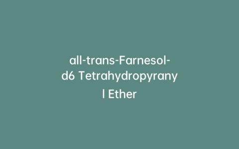 all-trans-Farnesol-d6 Tetrahydropyranyl Ether