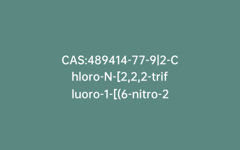 CAS:489414-77-9|2-Chloro-N-[2,2,2-trifluoro-1-[(6-nitro-2-benzothiazolyl)amino]-1-(trifluoromethyl)ethyl]benzamide