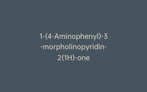 1-(4-Aminophenyl)-3-morpholinopyridin-2(1H)-one