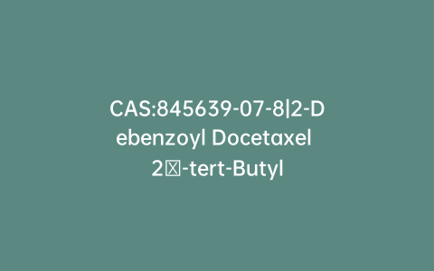 CAS:845639-07-8|2-Debenzoyl Docetaxel 2′-tert-Butyldimethylsilyl 7,10-Tris(triethylsilyl) Ether