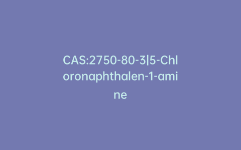 CAS:2750-80-3|5-Chloronaphthalen-1-amine